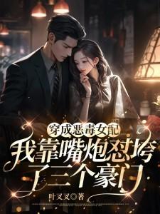 我靠嘴炮怼垮了三个豪门男主角是谁