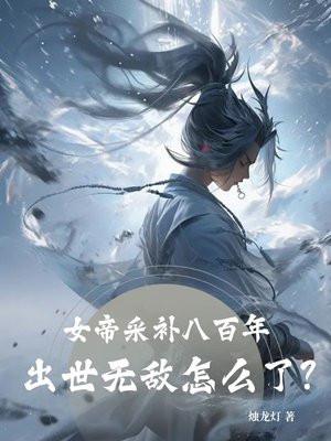 女帝采补八百年出世无敌怎么了