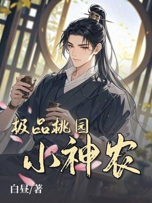 极品桃园小神农白昼在线阅读