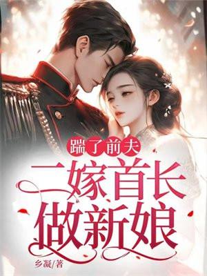 踹了前夫二嫁首长做新娘免费阅读
