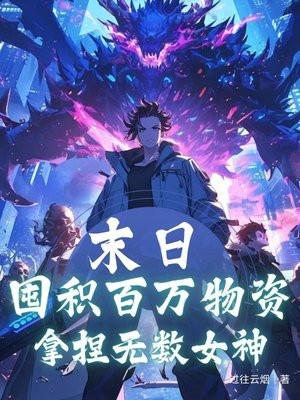 末日囤积百万物资拿捏无数女神