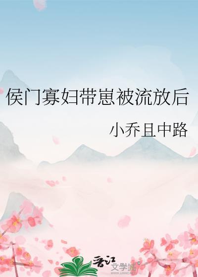 侯门寡妇带崽被流放后 小乔
