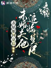 表姑娘回京后未婚夫他追悔莫及沉欢