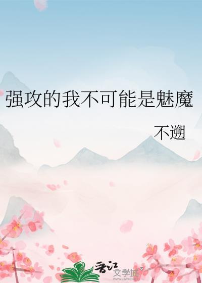 强攻的我不可能是魅魔by不溯(不遡)_