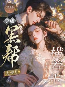 穿成黑帮大嫂后在东南亚横着走了