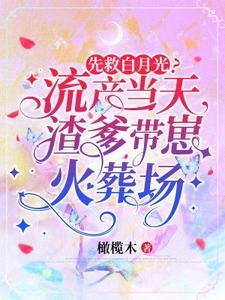先救白月光流产当天渣爹带崽火葬场