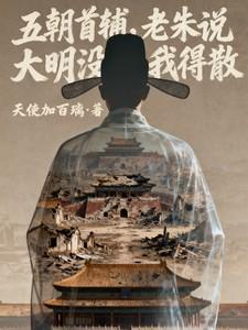 五朝首辅老朱说大明没我得散无弹窗免费阅读