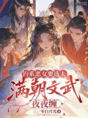 钓系恶女要选夫满朝文武夜夜缠
