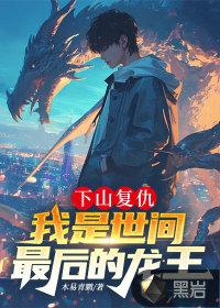 我是世间最后的龙王免费阅读