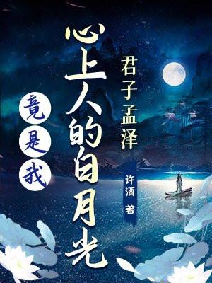 君子孟泽心上人的白月光竟是我