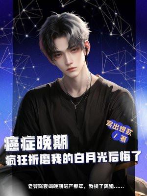 癌症晚期疯狂折磨我的白月光后悔了