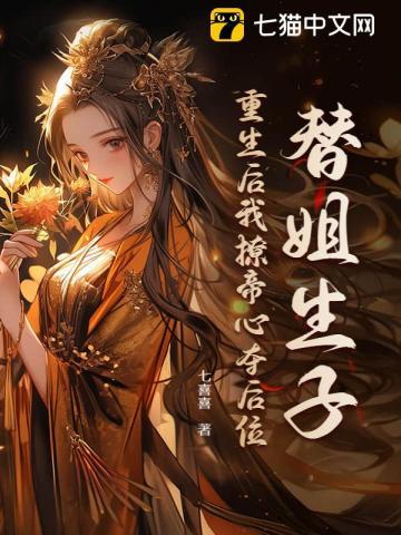 替姐生子重生后我撩帝心夺后位