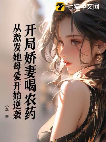 开局娇妻喝农药，从激发她母爱开始逆袭