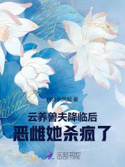 云养兽夫降临后，恶雌她杀疯了！