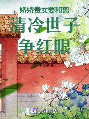 娇娇贵女要和离，清冷世子争红眼